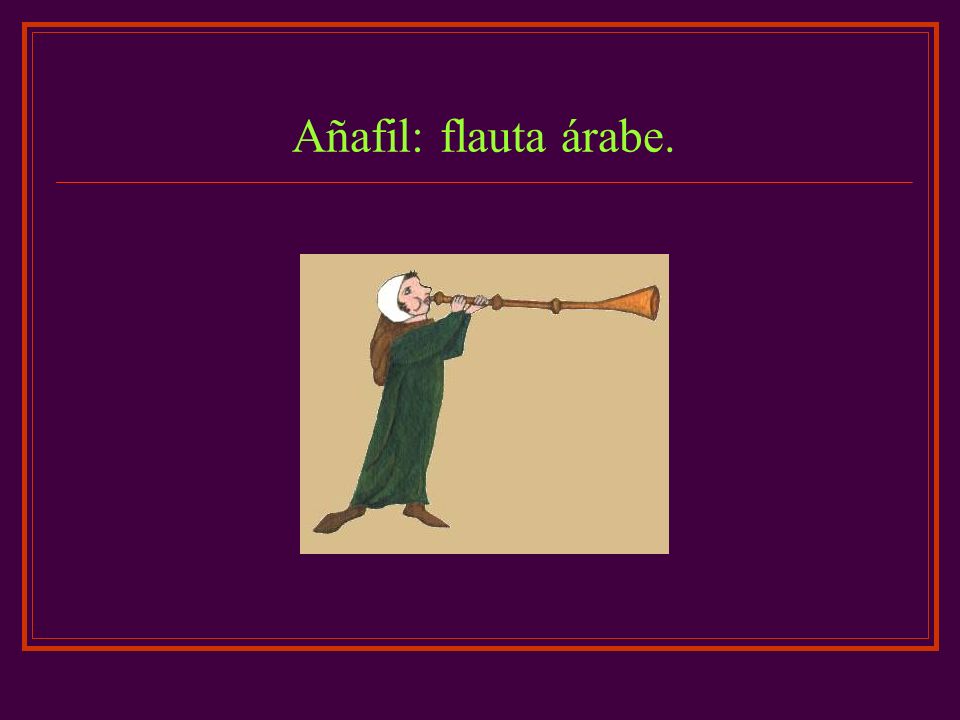 Añafil: flauta árabe.
