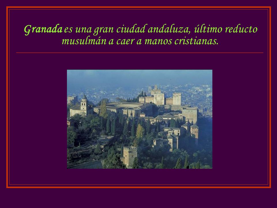 Granada es una gran ciudad andaluza, último reducto musulmán a caer a manos cristianas.