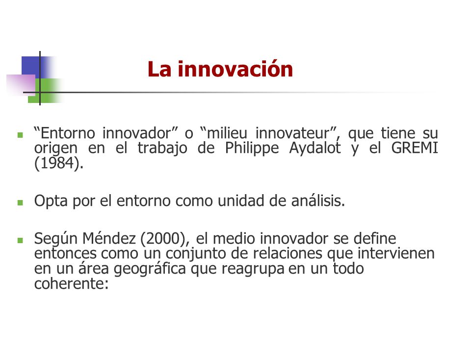 La innovación Entorno innovador o milieu innovateur , que tiene su origen en el trabajo de Philippe Aydalot y el GREMI (1984).