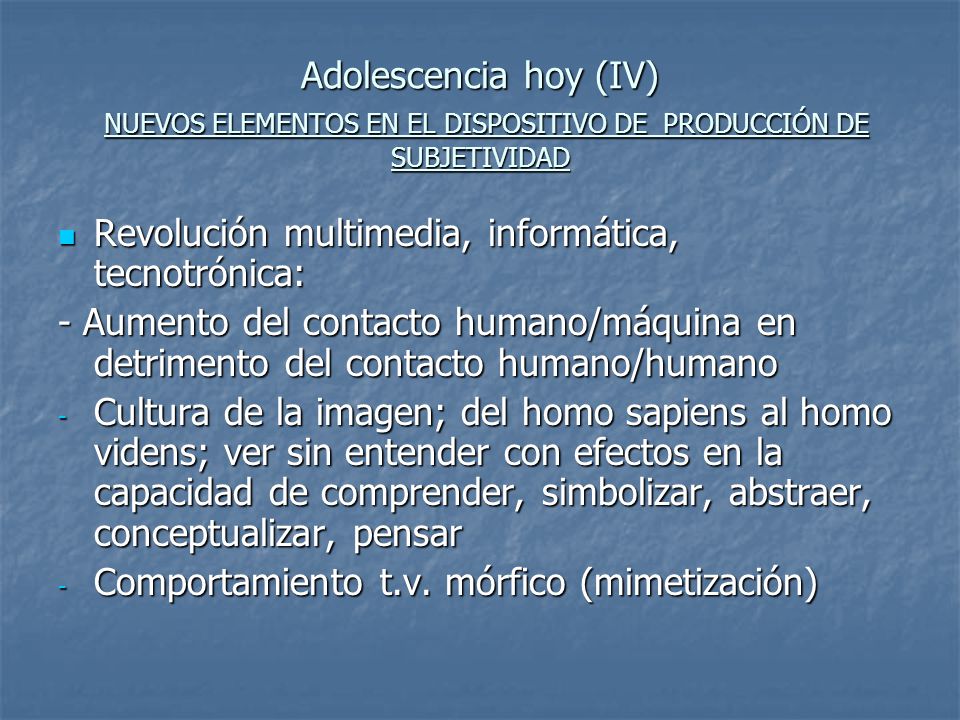 Adolescencia hoy (IV) NUEVOS ELEMENTOS EN EL DISPOSITIVO DE PRODUCCIÓN DE SUBJETIVIDAD