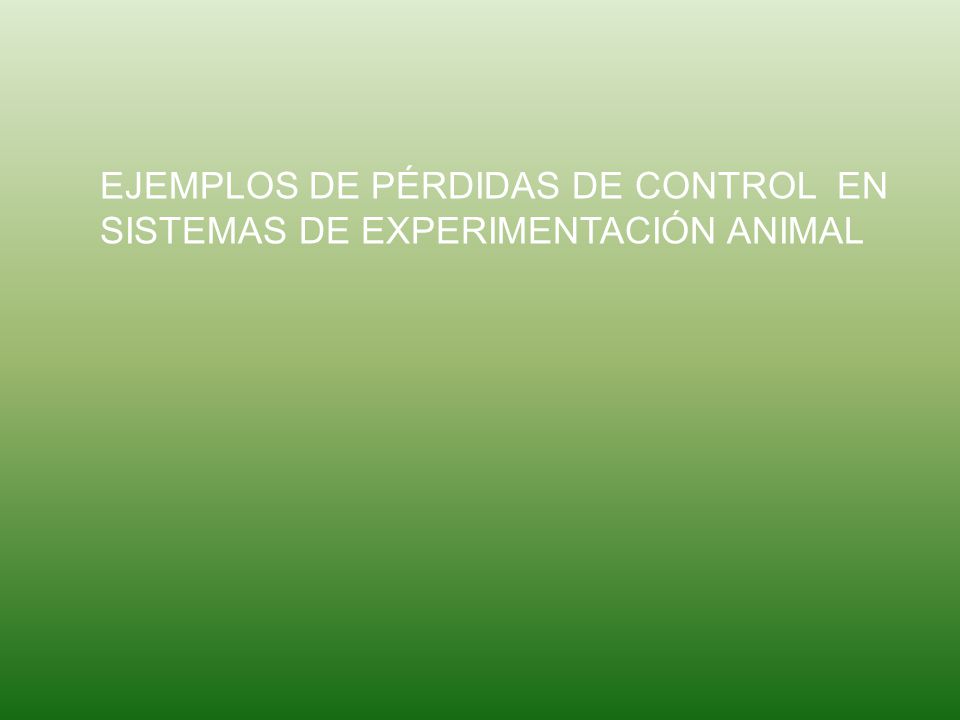 EJEMPLOS DE PÉRDIDAS DE CONTROL EN SISTEMAS DE EXPERIMENTACIÓN ANIMAL