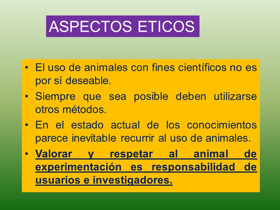 ASPECTOS ETICOS El uso de animales con fines científicos no es por sí deseable. Siempre que sea posible deben utilizarse otros métodos.