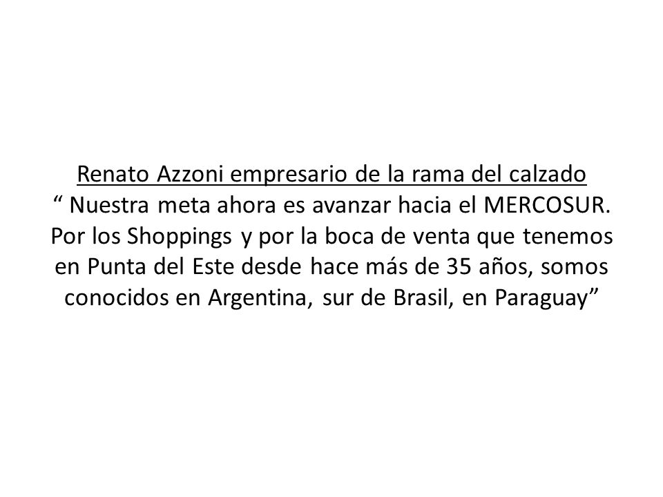 Renato Azzoni empresario de la rama del calzado Nuestra meta ahora es avanzar hacia el MERCOSUR.