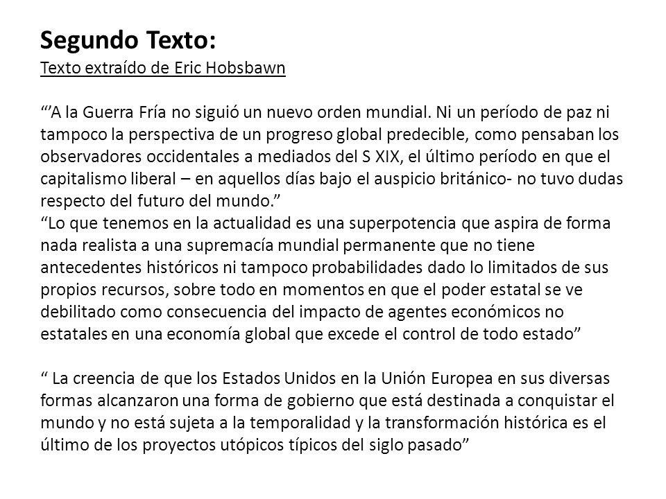 Segundo Texto: Texto extraído de Eric Hobsbawn ’A la Guerra Fría no siguió un nuevo orden mundial.