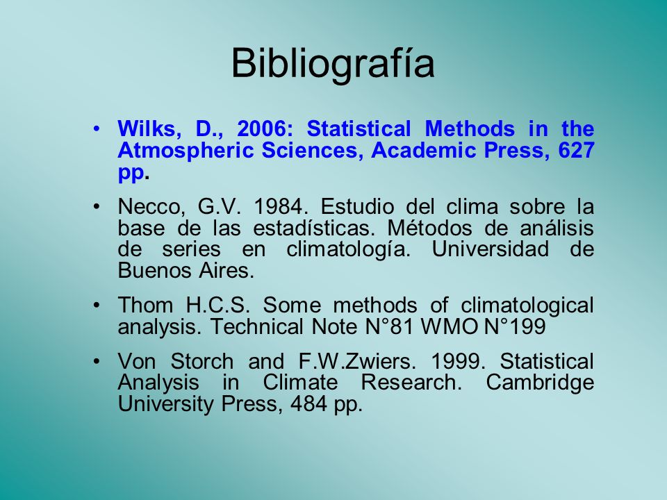 Bibliografía Wilks, D., 2006: Statistical Methods in the Atmospheric Sciences, Academic Press, 627 pp.