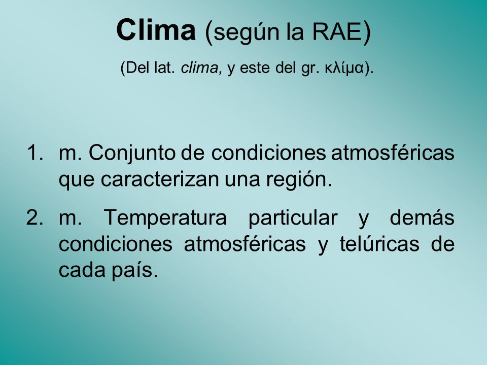 Clima (según la RAE) (Del lat. clima, y este del gr. κλίμα).