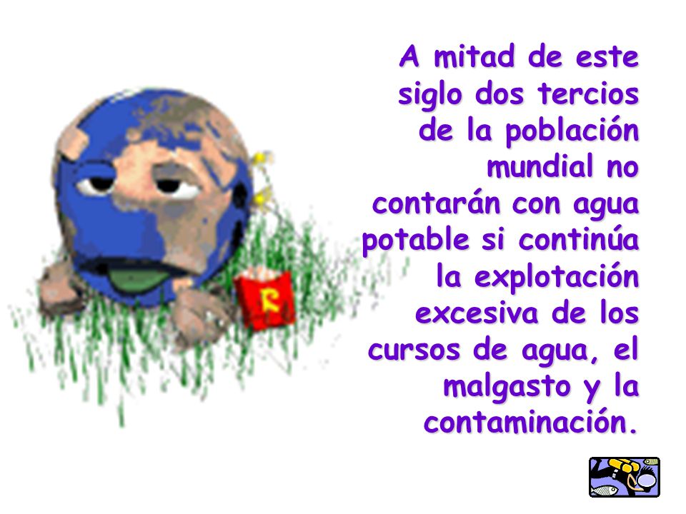 A mitad de este siglo dos tercios de la población mundial no contarán con agua potable si continúa la explotación excesiva de los cursos de agua, el malgasto y la contaminación.