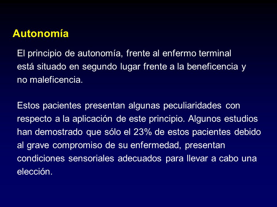 Autonomía El principio de autonomía, frente al enfermo terminal está situado en segundo lugar frente a la beneficencia y no maleficencia.