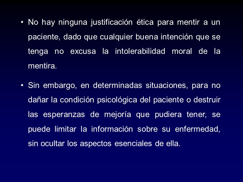 No hay ninguna justificación ética para mentir a un paciente, dado que cualquier buena intención que se tenga no excusa la intolerabilidad moral de la mentira.