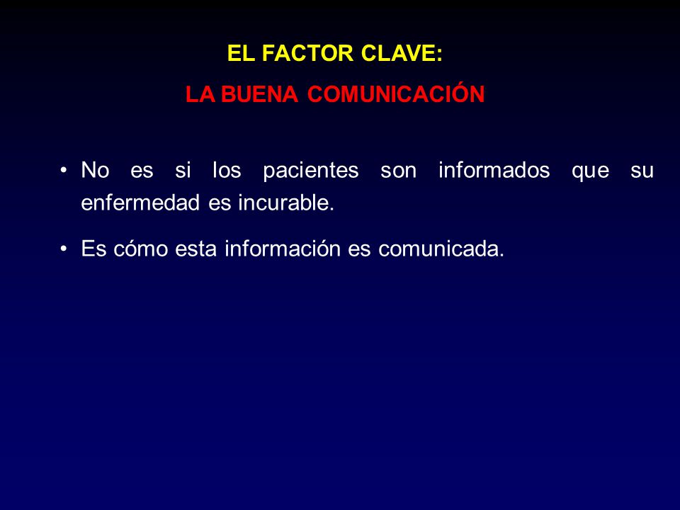 EL FACTOR CLAVE: LA BUENA COMUNICACIÓN. No es si los pacientes son informados que su enfermedad es incurable.
