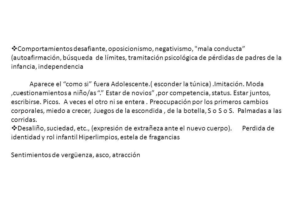 Comportamientos desafiante, oposicionismo, negativismo, mala conducta (autoafirmación, búsqueda de límites, tramitación psicológica de pérdidas de padres de la infancia, independencia