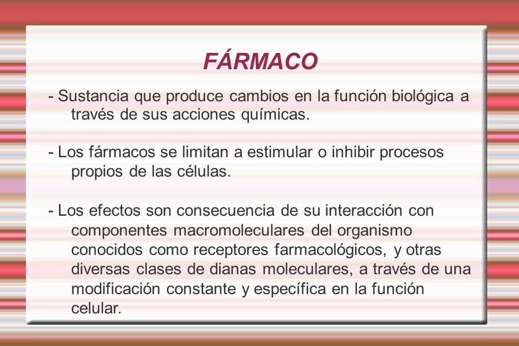 FÁRMACO - Sustancia que produce cambios en la función biológica a través de sus acciones químicas.