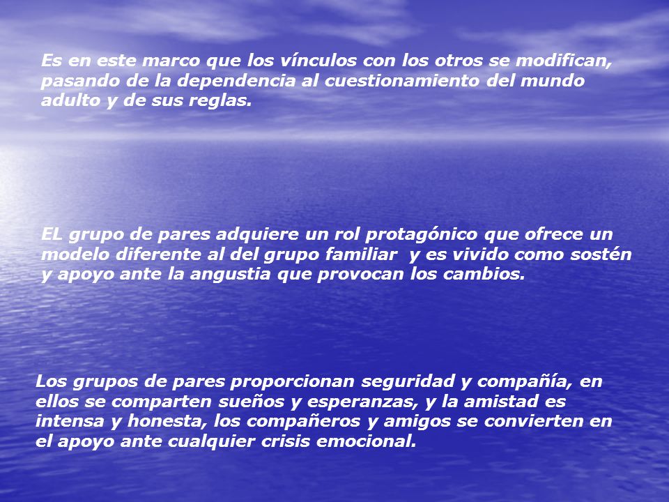 Es en este marco que los vínculos con los otros se modifican, pasando de la dependencia al cuestionamiento del mundo adulto y de sus reglas.