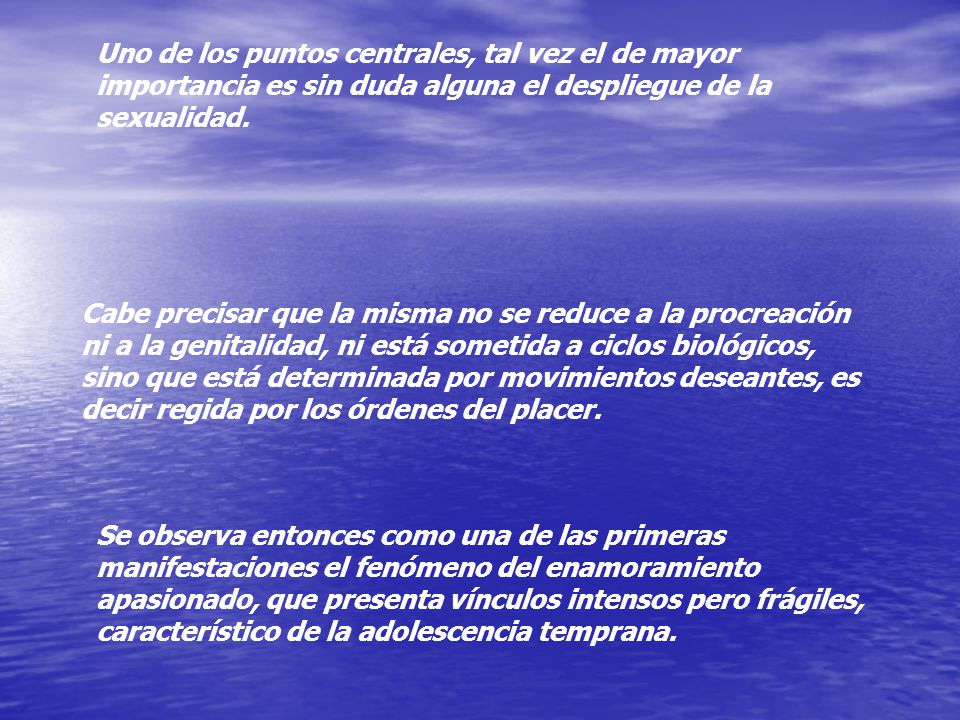 Uno de los puntos centrales, tal vez el de mayor importancia es sin duda alguna el despliegue de la sexualidad.