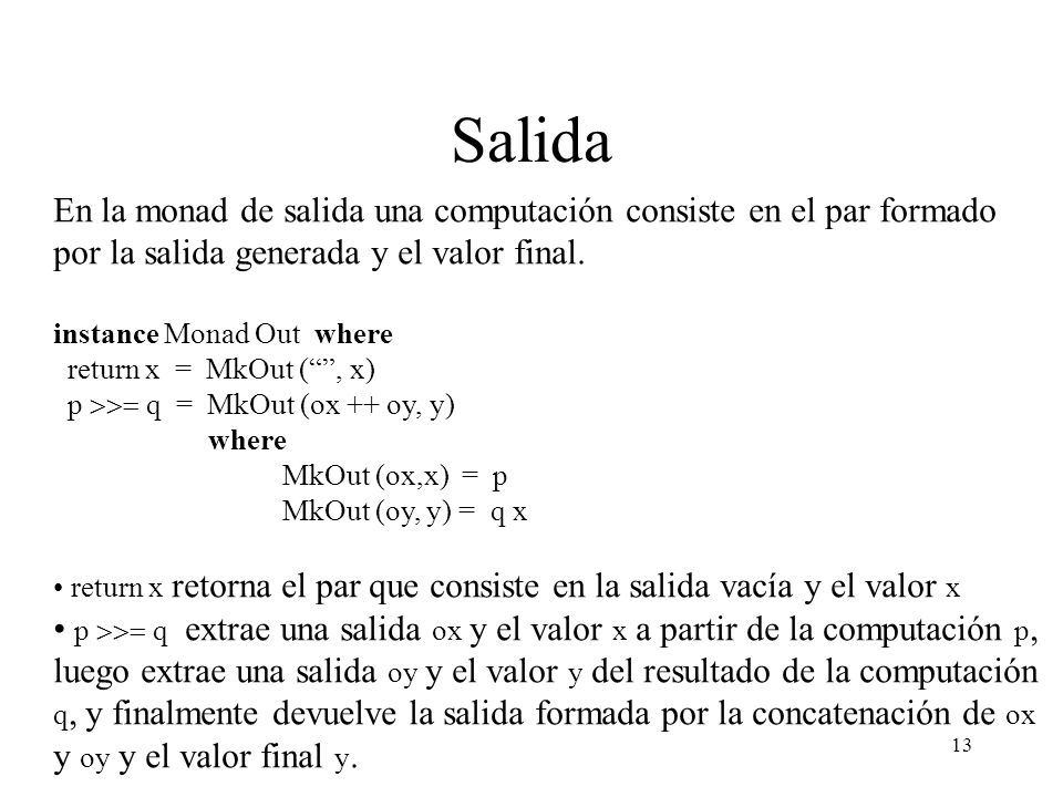 Salida En la monad de salida una computación consiste en el par formado por la salida generada y el valor final.