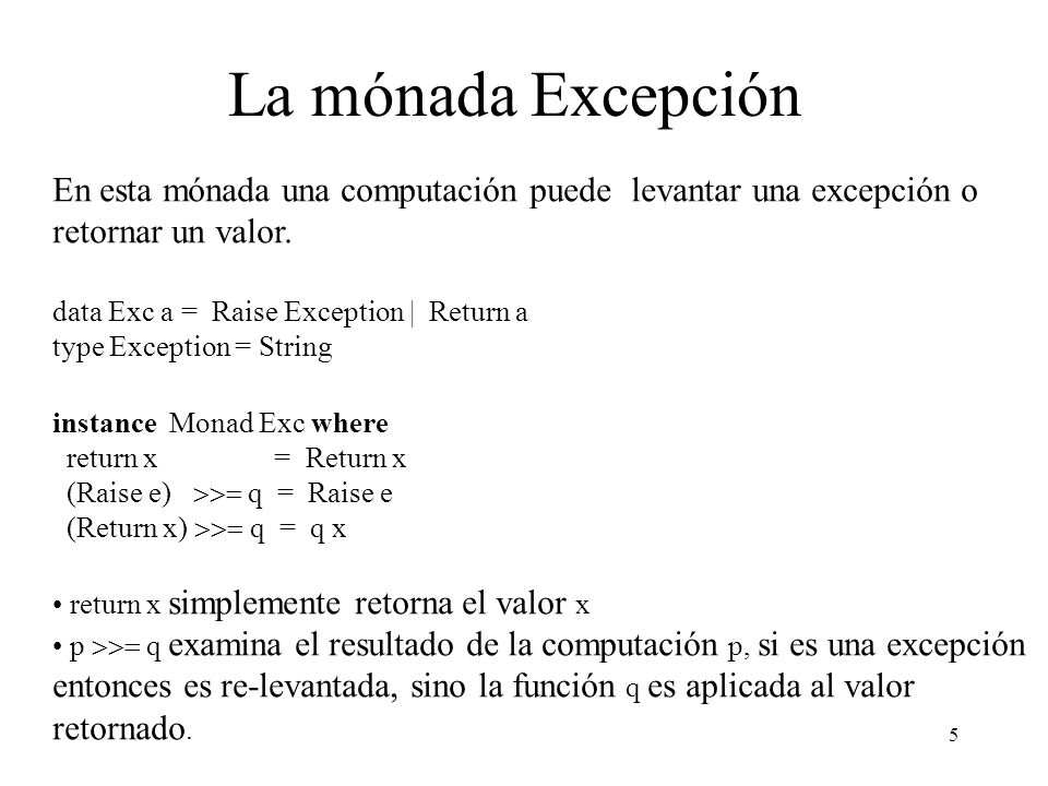 La mónada Excepción En esta mónada una computación puede levantar una excepción o retornar un valor.
