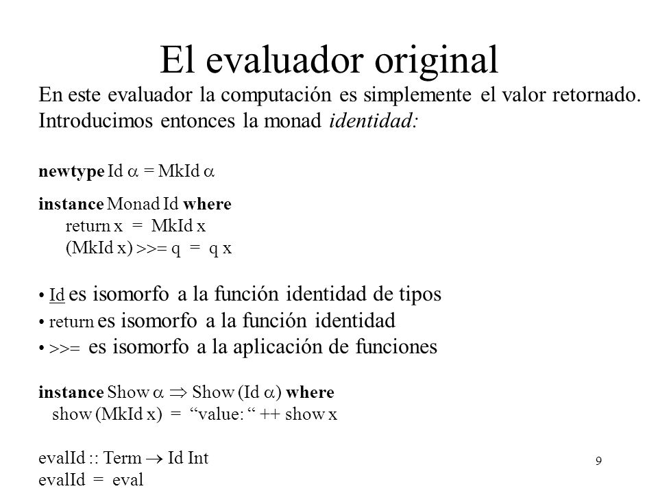 El evaluador original En este evaluador la computación es simplemente el valor retornado. Introducimos entonces la monad identidad: