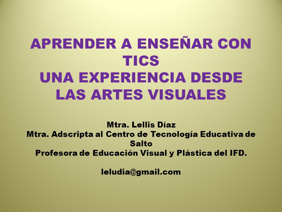 APRENDER A ENSEÑAR CON TICS UNA EXPERIENCIA DESDE LAS ARTES VISUALES Mtra.