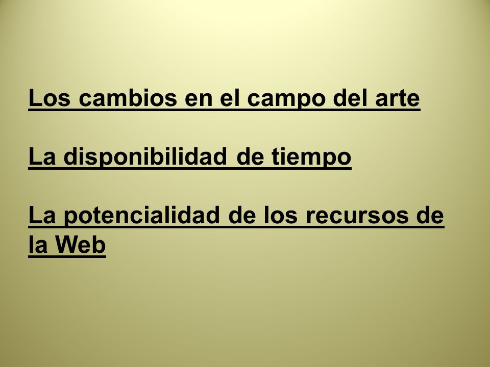 Los cambios en el campo del arte La disponibilidad de tiempo La potencialidad de los recursos de la Web