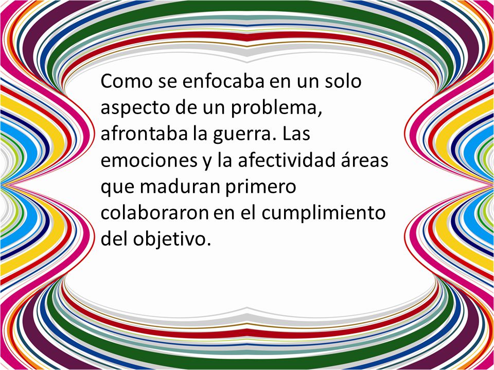 Como se enfocaba en un solo aspecto de un problema, afrontaba la guerra.