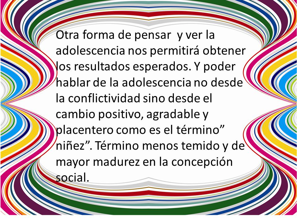 Otra forma de pensar y ver la adolescencia nos permitirá obtener los resultados esperados.