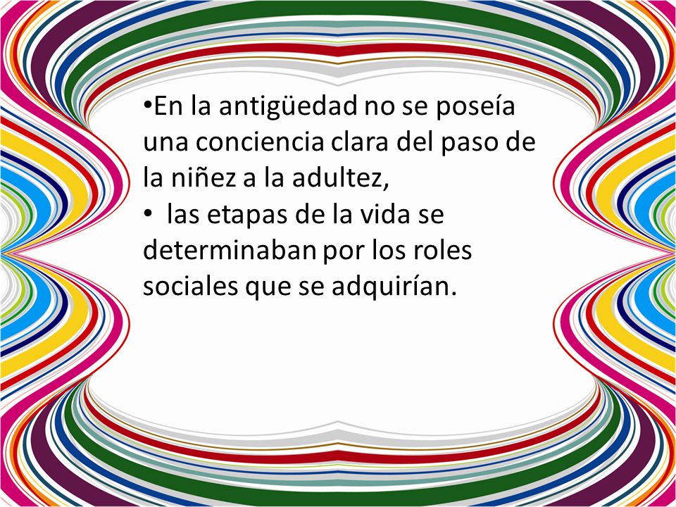 En la antigüedad no se poseía una conciencia clara del paso de la niñez a la adultez,