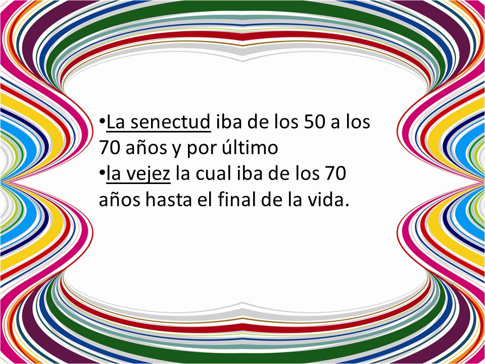 La senectud iba de los 50 a los 70 años y por último