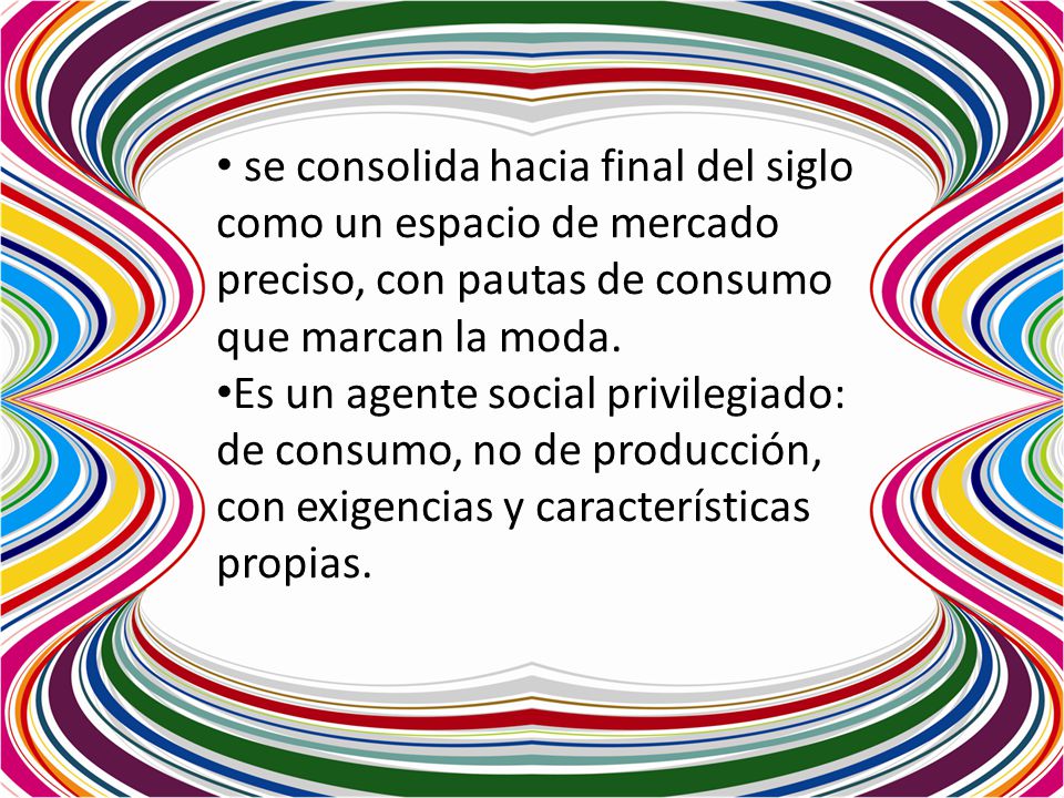 se consolida hacia final del siglo como un espacio de mercado preciso, con pautas de consumo que marcan la moda.