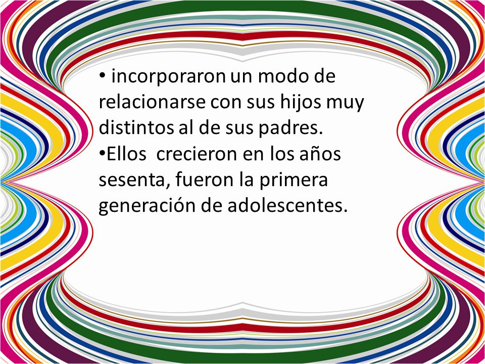 incorporaron un modo de relacionarse con sus hijos muy distintos al de sus padres.
