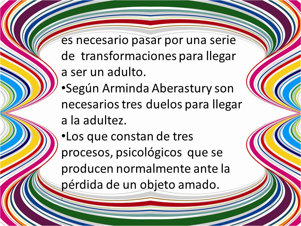 es necesario pasar por una serie de transformaciones para llegar a ser un adulto.
