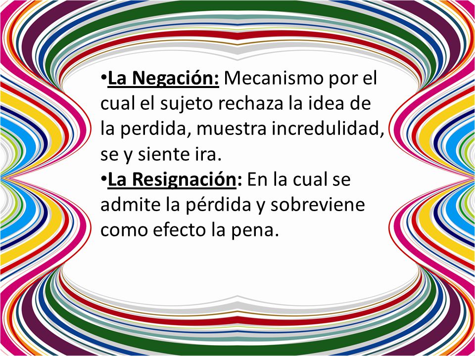 La Negación: Mecanismo por el cual el sujeto rechaza la idea de la perdida, muestra incredulidad, se y siente ira.