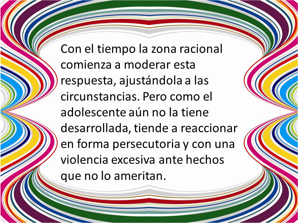 Con el tiempo la zona racional comienza a moderar esta respuesta, ajustándola a las circunstancias.