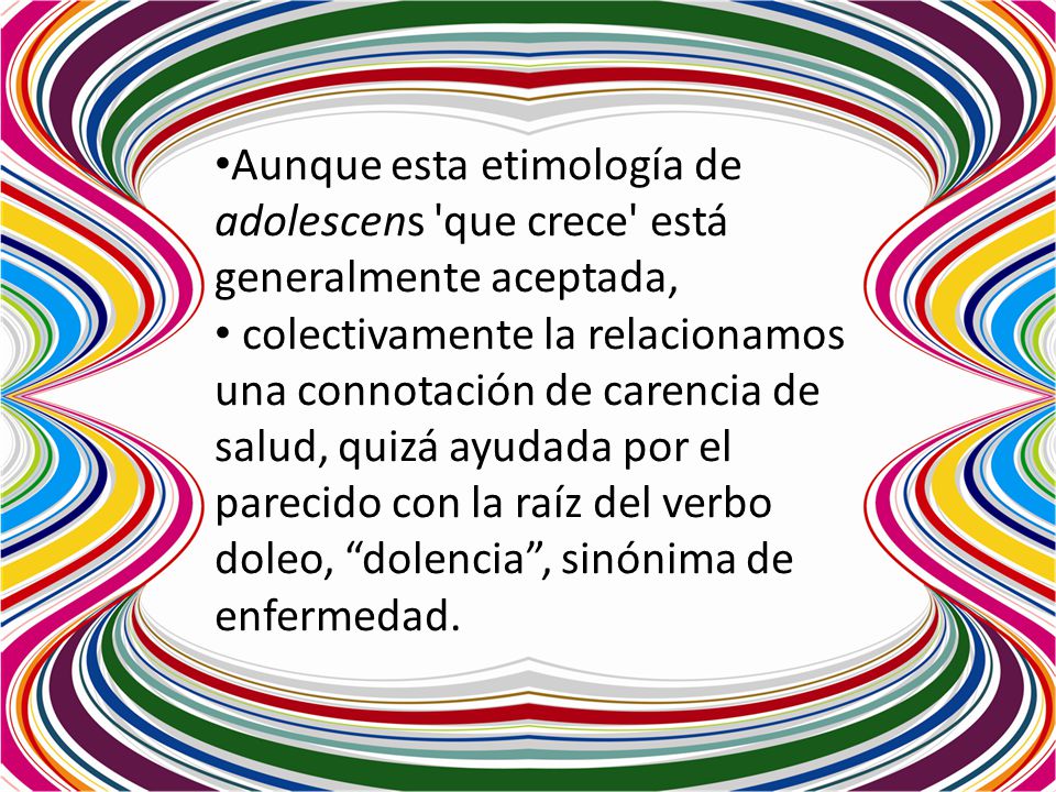 Aunque esta etimología de adolescens que crece está generalmente aceptada,