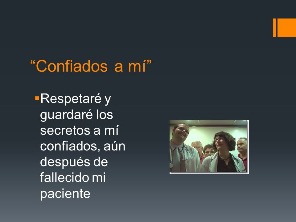Confiados a mí Respetaré y guardaré los secretos a mí confiados, aún después de fallecido mi paciente.