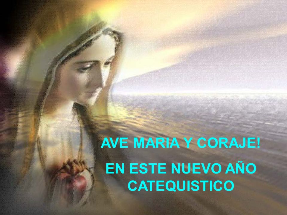 AVE MARIA Y CORAJE! EN ESTE NUEVO AÑO CATEQUISTICO