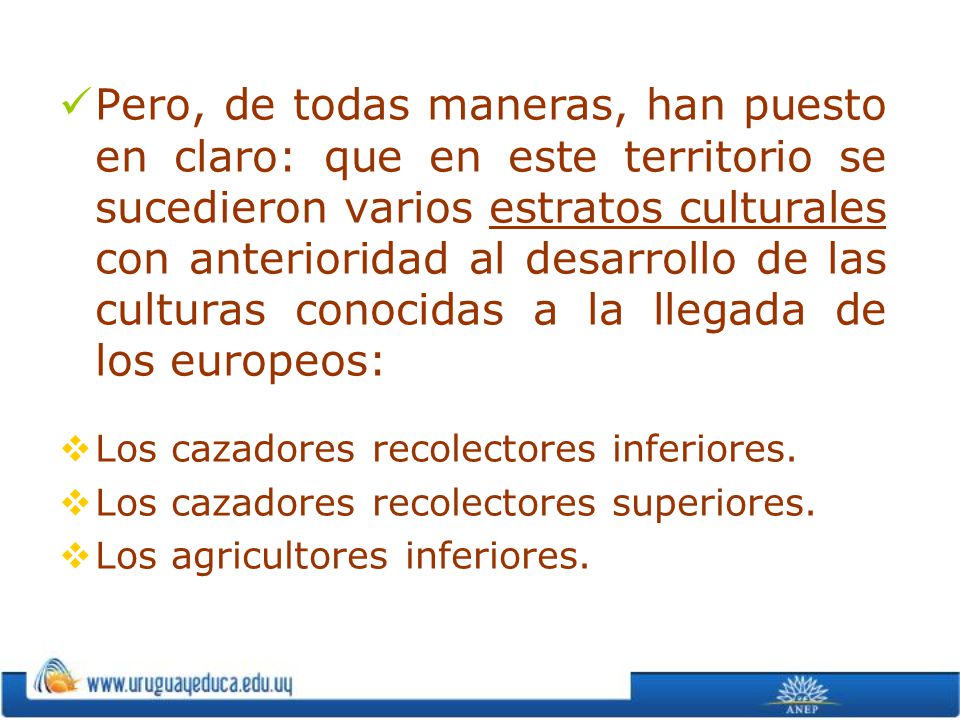 Pero, de todas maneras, han puesto en claro: que en este territorio se sucedieron varios estratos culturales con anterioridad al desarrollo de las culturas conocidas a la llegada de los europeos: