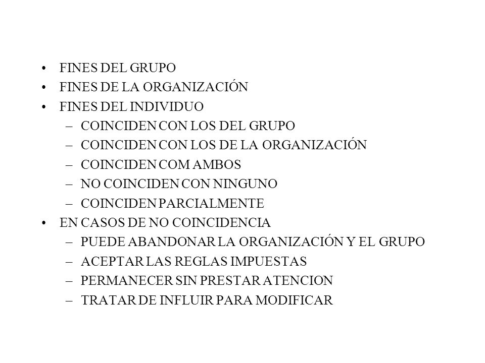 FINES DEL GRUPO FINES DE LA ORGANIZACIÓN. FINES DEL INDIVIDUO. COINCIDEN CON LOS DEL GRUPO. COINCIDEN CON LOS DE LA ORGANIZACIÓN.
