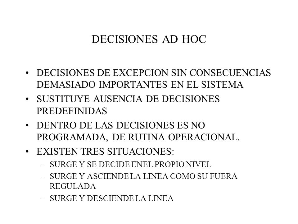 DECISIONES AD HOC DECISIONES DE EXCEPCION SIN CONSECUENCIAS DEMASIADO IMPORTANTES EN EL SISTEMA. SUSTITUYE AUSENCIA DE DECISIONES PREDEFINIDAS.