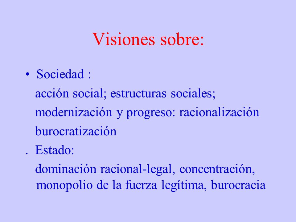 Visiones sobre: Sociedad : acción social; estructuras sociales;