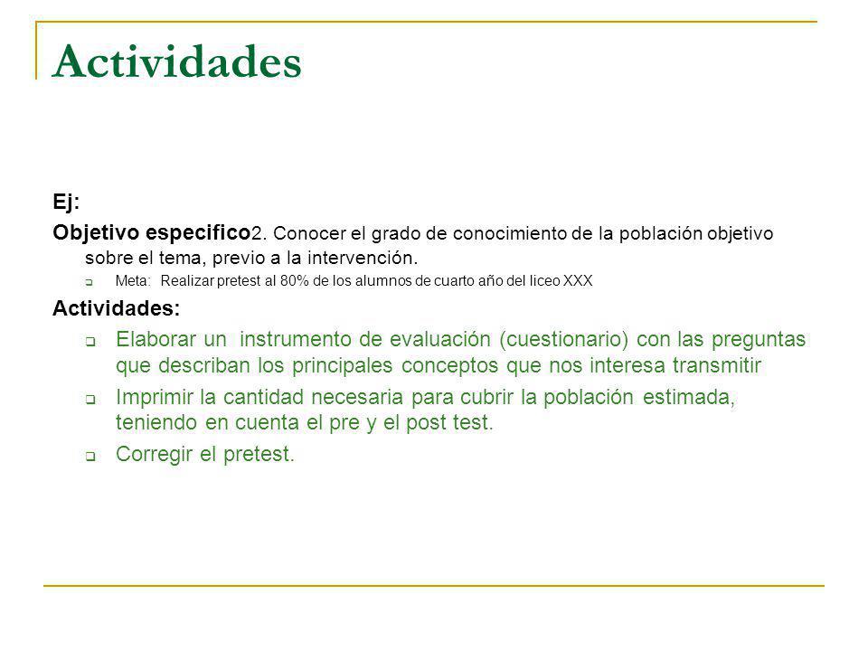 Actividades Ej: Objetivo especifico2. Conocer el grado de conocimiento de la población objetivo sobre el tema, previo a la intervención.