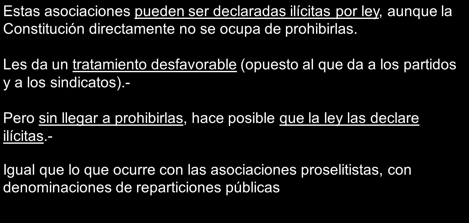 Estas asociaciones pueden ser declaradas ilícitas por ley, aunque la Constitución directamente no se ocupa de prohibirlas.