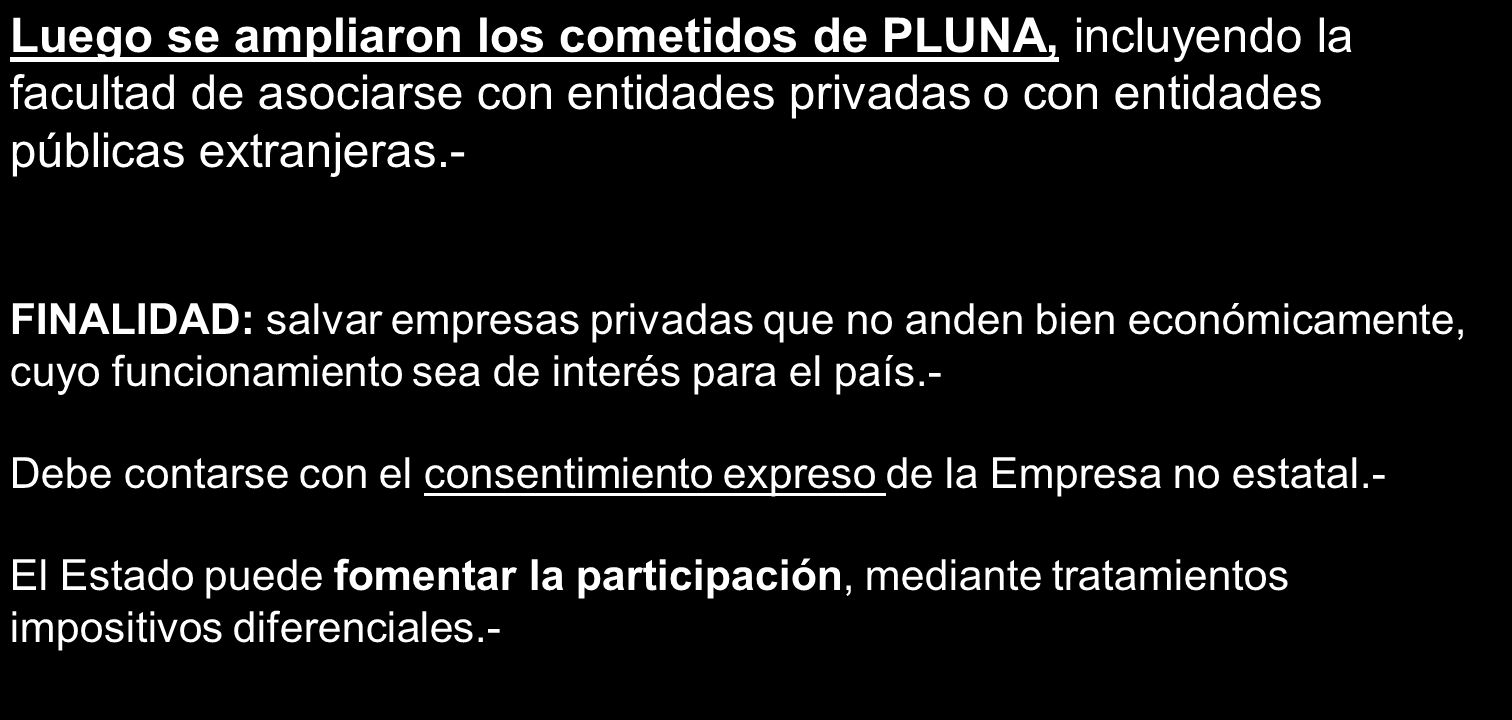 Luego se ampliaron los cometidos de PLUNA, incluyendo la facultad de asociarse con entidades privadas o con entidades públicas extranjeras.-