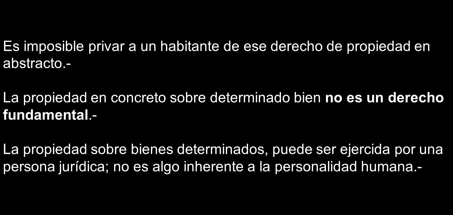 Es imposible privar a un habitante de ese derecho de propiedad en abstracto.-