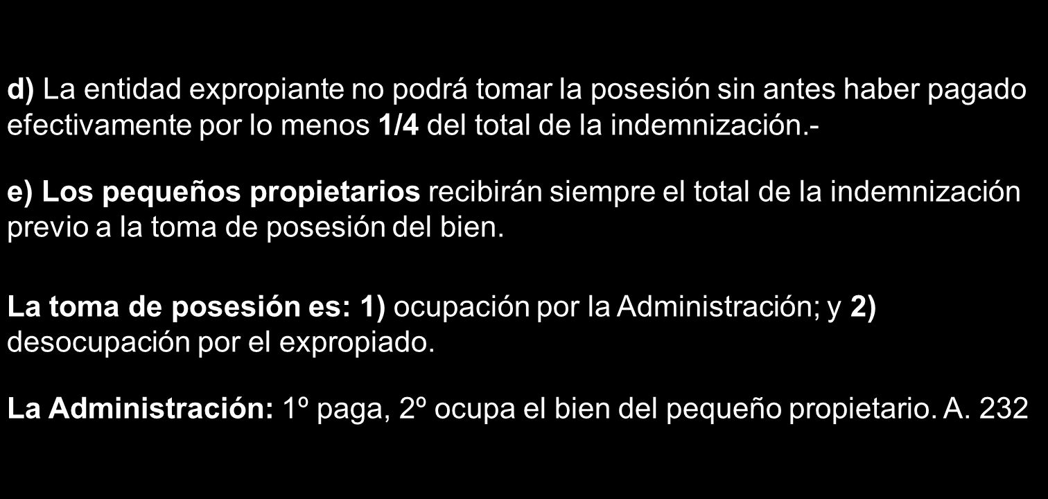 d) La entidad expropiante no podrá tomar la posesión sin antes haber pagado efectivamente por lo menos 1/4 del total de la indemnización.-