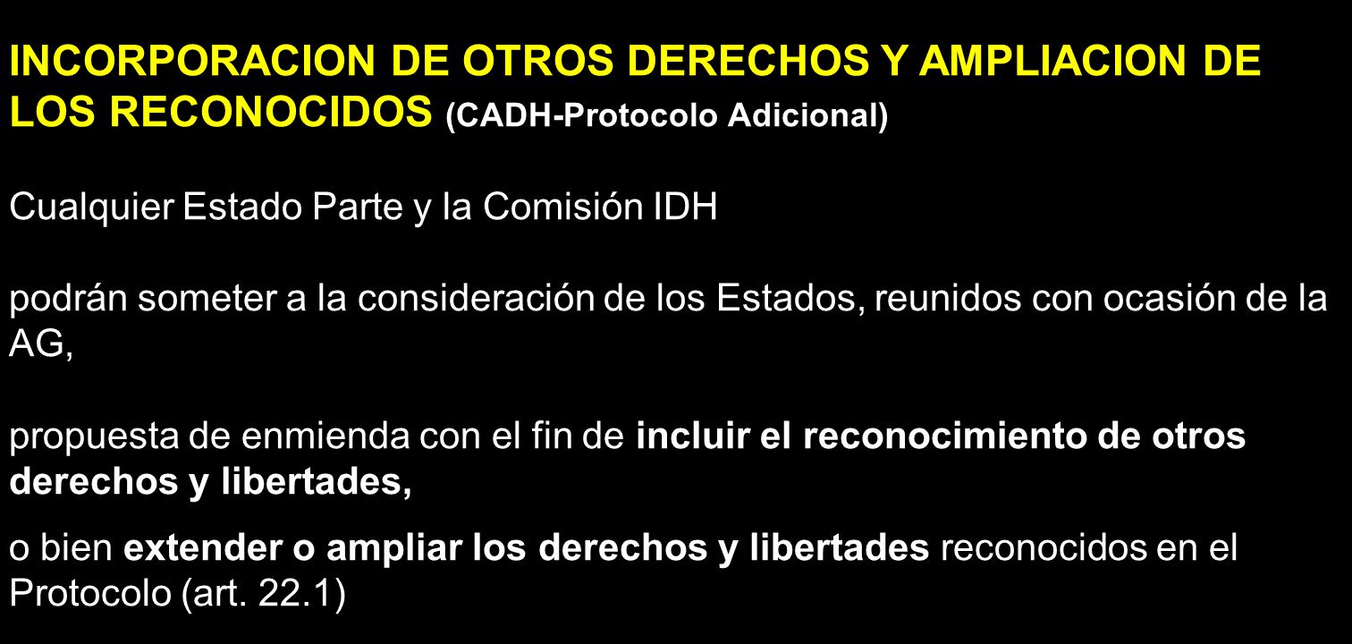 INCORPORACION DE OTROS DERECHOS Y AMPLIACION DE LOS RECONOCIDOS (CADH-Protocolo Adicional)