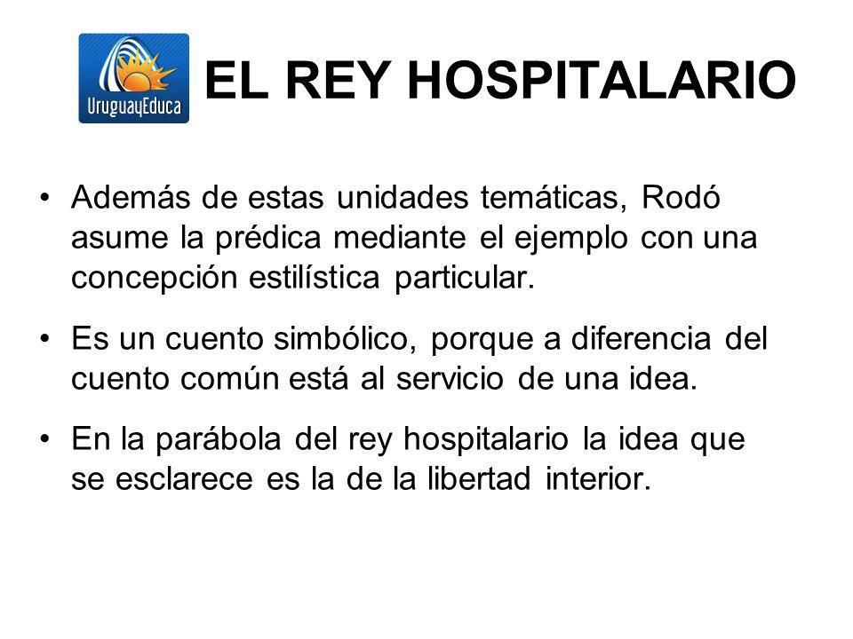 EL REY HOSPITALARIO Además de estas unidades temáticas, Rodó asume la prédica mediante el ejemplo con una concepción estilística particular.