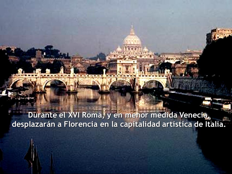 Durante el XVI Roma, y en menor medida Venecia, desplazarán a Florencia en la capitalidad artística de Italia.