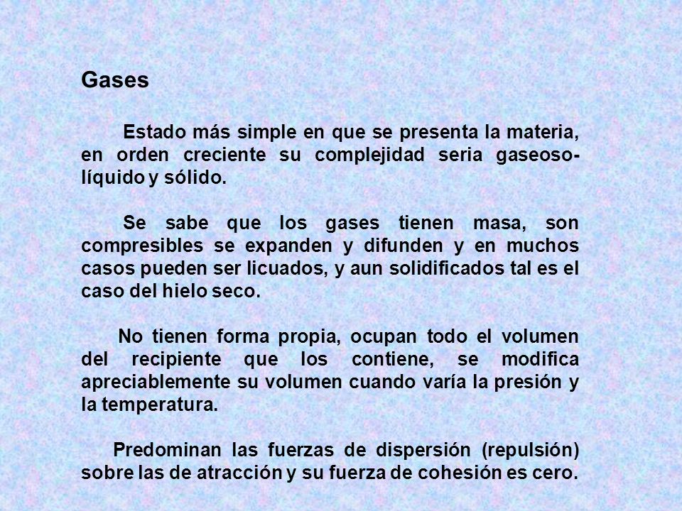 Gases Estado más simple en que se presenta la materia, en orden creciente su complejidad seria gaseoso-líquido y sólido.