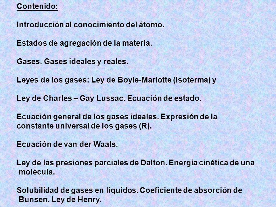Contenido: Introducción al conocimiento del átomo. Estados de agregación de la materia. Gases. Gases ideales y reales.