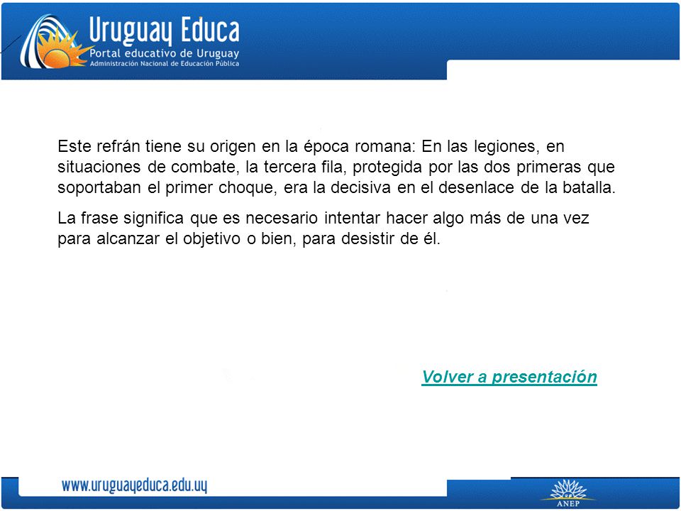 Este refrán tiene su origen en la época romana: En las legiones, en situaciones de combate, la tercera fila, protegida por las dos primeras que soportaban el primer choque, era la decisiva en el desenlace de la batalla.